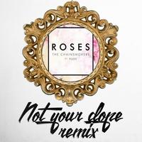 Roses (Not Your Dope Remix) Not Your Dope,The Chainsmokers,ROZES