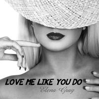 Elena Gray - Love Me Like You Do