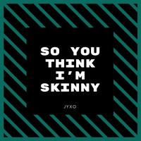 So You Think I M Skinny Created By Jyxo Popular Songs On Tiktok