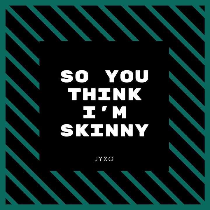 So You Think I M Skinny Created By Jyxo Popular Songs On Tiktok