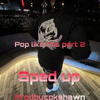 Pop like this Pt. 2 (Sped Up) by prodbycpkshawn