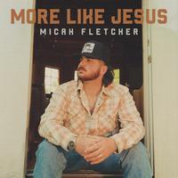 More Like Jesus by Micah Fletcher
