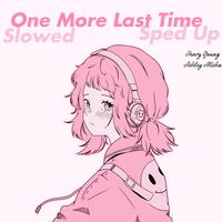 One More Last Time - sped up by Henry Young & Ashley Alisha